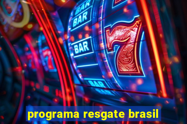 programa resgate brasil